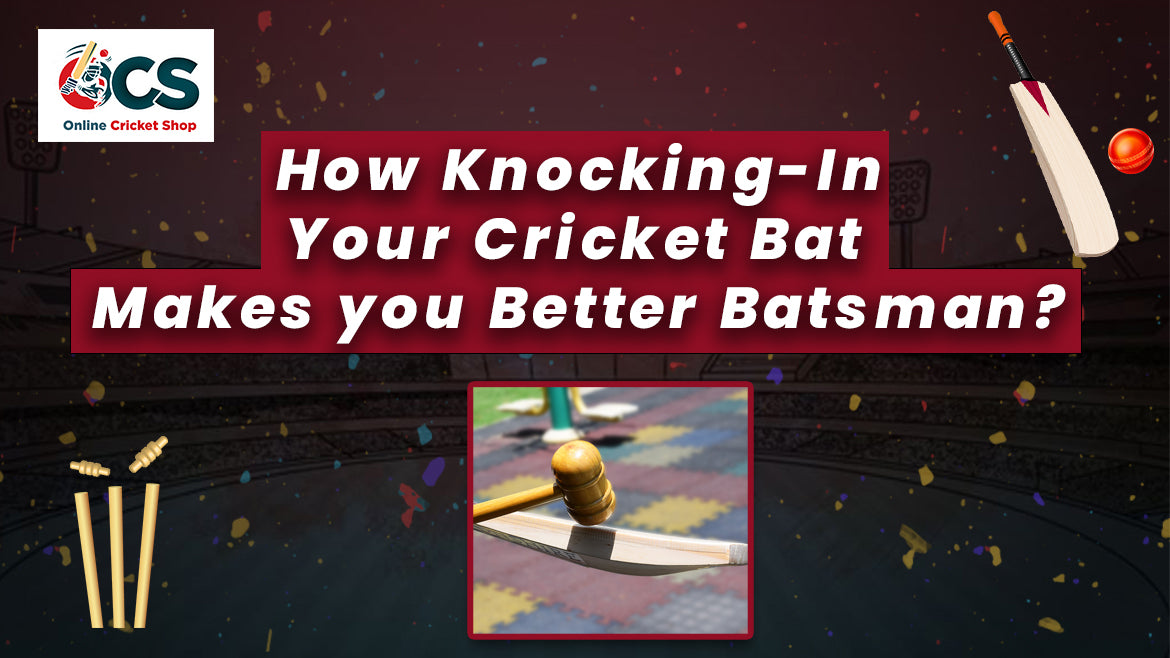How KnockingIn Your Cricket Bat Makes You a Better Batsman OCS BATS